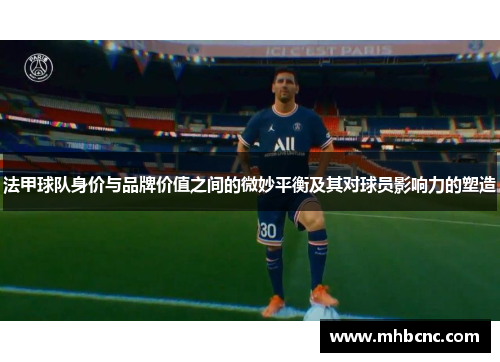 法甲球队身价与品牌价值之间的微妙平衡及其对球员影响力的塑造
